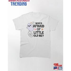 Whos Afraid Of Little Old Me Classic Tshirt Unisex